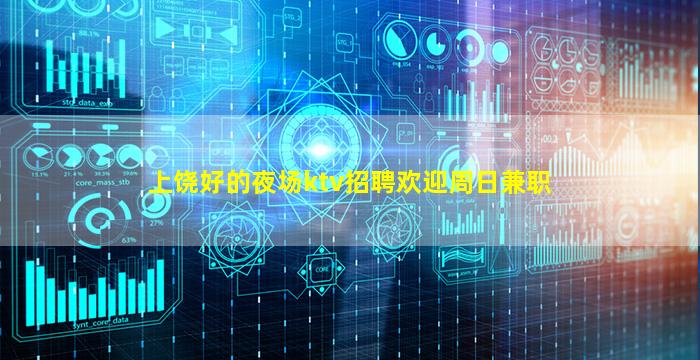 上饶好的夜场ktv招聘欢迎周日兼职
